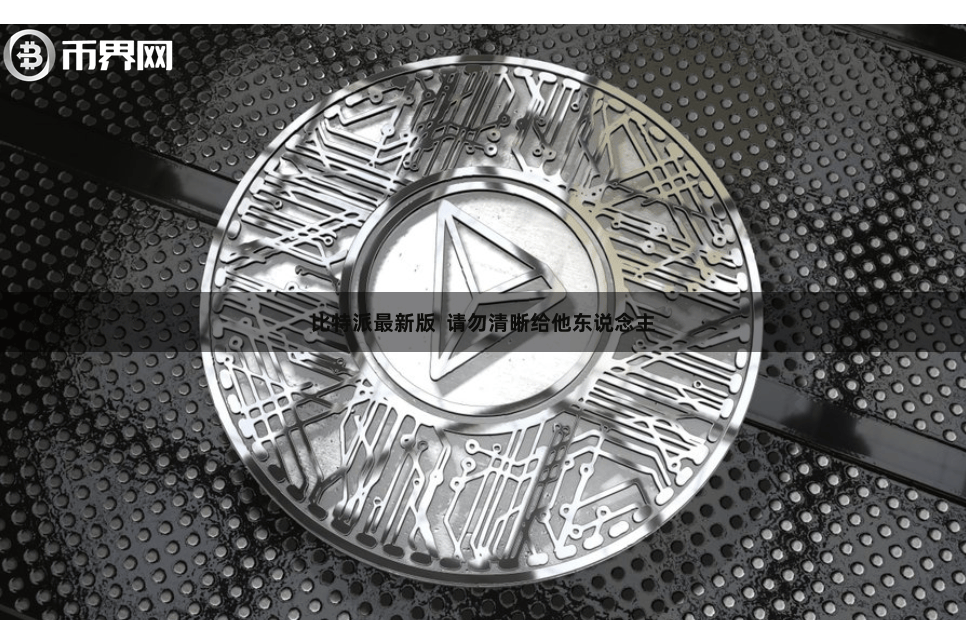 比特派最新版 请勿清晰给他东说念主