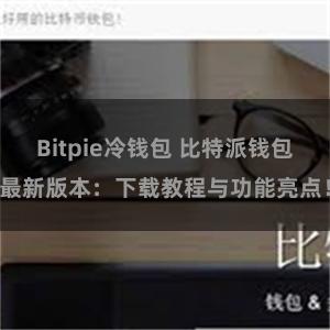 Bitpie冷钱包 比特派钱包最新版本：下载教程与功能亮点！