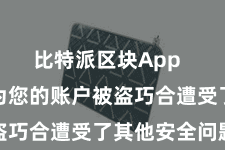 比特派区块App  可能是因为您的账户被盗巧合遭受了其他安全问题