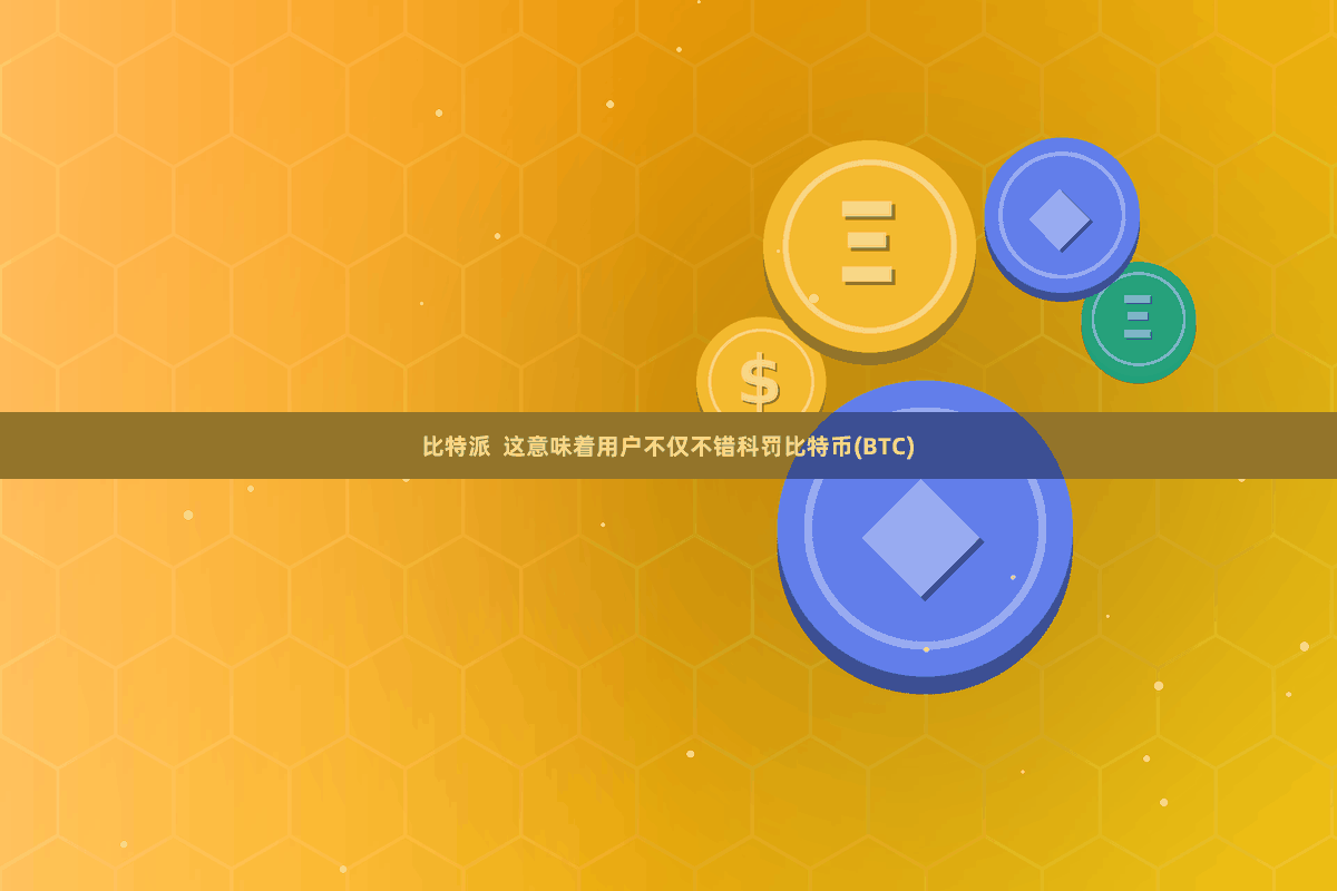 比特派  这意味着用户不仅不错科罚比特币(BTC)